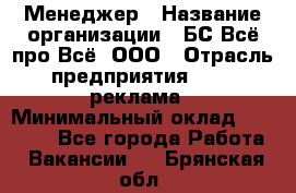 Менеджер › Название организации ­ БС Всё про Всё, ООО › Отрасль предприятия ­ PR, реклама › Минимальный оклад ­ 25 000 - Все города Работа » Вакансии   . Брянская обл.